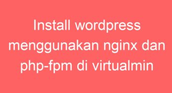 Install wordpress menggunakan nginx dan php-fpm di virtualmin