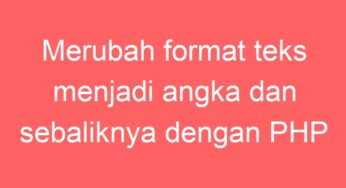 Merubah format teks menjadi angka dan sebaliknya dengan PHP
