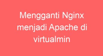Mengganti Nginx menjadi Apache di virtualmin