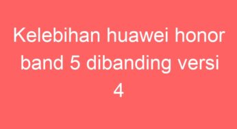 Kelebihan huawei honor band 5 dibanding versi 4
