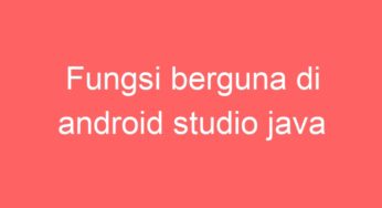 Fungsi berguna di android studio java