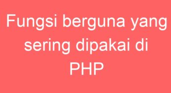 Fungsi berguna yang sering dipakai di PHP