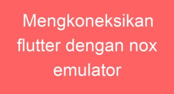 Mengkoneksikan flutter dengan nox emulator