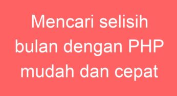 Mencari selisih bulan dengan PHP mudah dan cepat