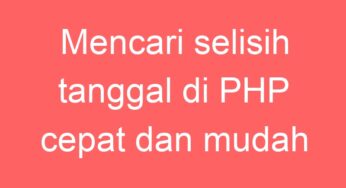 Mencari selisih tanggal di PHP cepat dan mudah