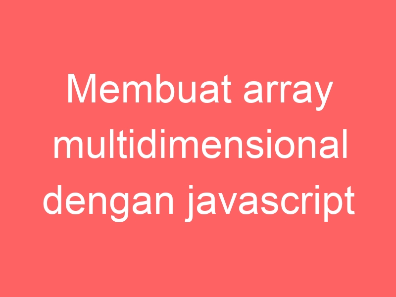 membuat-array-multidimensional-dengan-javascript-rasupe